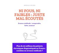 Ni fous, ni faibles : juste mal écoutés: Errance médicale : comprendre, lutter, avancer