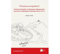 Ni larmes ni sépulture Privation de sépulture et inhumation infamante dans la province ecclésiastique de Bordeaux (fin XIe-XIVe s.) - Mathieu Vivas - Ausonius Eds - broché - Essai