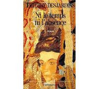 Ni le temps, ni l'absence Thierry Desjardins (Auteur)
