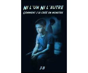 Ni L'un - Ni L'autre Comment J'ai Créé un Monstre: Récit d’un·e adolescent·e intersexe, face à la dysphorie, aux abus et à la violence du harcèlement.