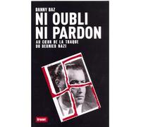 Ni oubli ni pardon Au coeur de la traque du dernier nazi - Danny Baz - Grasset - broché - Essai