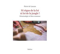 Ni règne de la loi ni loi de la jungle ! Géopolitique et bien commun - Pierre de Lauzun - Boleine - broché - Essai