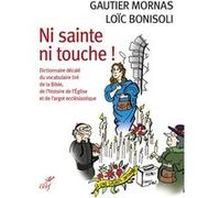 Ni Sainte Ni Touche ! - Dictionnaire Décalé Du Vocabulaire Tiré De La Bible, De L'histoire De L'eglise Et De L'argot Ecclésiastique