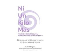 NI UN KILO MÁS: ADELGAZAR DESPUÉS DE LOS 40 (CUANDO HACERLO BIEN YA NO BASTA): Cómo empezar sin bloquear el cuerpo ni volver a recuperar el peso