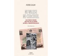 Ni valise ni cercueil: Les Pieds-noirs restés en Algérie après l'indépendance