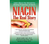 Niacin the Real Story: Learn About the Wonderful Healing Properties of Niacin
