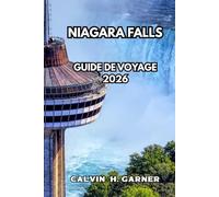 Niagara Falls Guide de voyage 2026: Votre guide complet des chutes, des points de vue pittoresques, des restaurants locaux, des excursions d'une ... pour une expérience inoubliable à Niagara