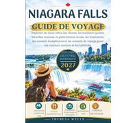 NIAGARA FALLS GUIDE DE VOYAGE 2027: Explorez les deux côtés des chutes, les meilleurs points, les villes voisines, la gastronomie locale, les ... pour les visiteurs novices et les habitués