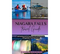 NIAGARA FALLS TRAVEL GUIDE: 100 Exciting and Fun Activities to Do and See for an Unforgettable Travel Experience