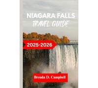 Niagara Falls TRAVEL GUIDE 2025 - 2026: Experience an unforgettable journey, top attractions, cultural highlights, essential information for exploring st. Catharines, welland and more like a native