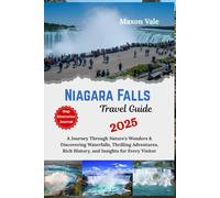 Niagara Falls Travel Guide 2025: A Journey Through Nature's Wonders & Discovering Waterfalls, Thrilling Adventures, Rich History, and Insights for Every Visitor(2025 Updated Travel Handbook Book )