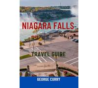 NIAGARA FALLS TRAVEL GUIDE: Top Attractions, Scenic Tours, Hidden Gems, Hiking Trails, Local Food, Maps & Itineraries For The Ultimate Canada-USA Adventure