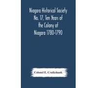 Niagara Historical Society No. 17, Ten Years Of The Colony Of Niagara 1780-1790