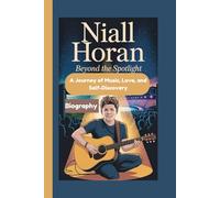 NIALL HORAN BIOGRAPHY: Beyond the Spotlight A Journey of Music, Love, and Self-Discovery