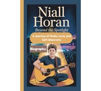 NIALL HORAN BIOGRAPHY: Beyond the Spotlight A Journey of Music, Love, and Self-Discovery