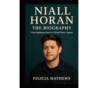 Niall Horan: The Biography: From Mullingar Roots to Global Music Legend