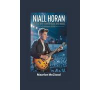 NIALL HORAN: The Boy Who Turned Music into Magic- biography for kids