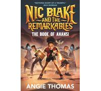 Nic Blake and the Remarkables: The Book of Anansi A thrilling fantasy adventure series inspired by African folklore by the bestselling author of The Hate U Give for readers aged 9, 10, 11, 12 - Angie