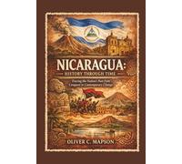 Nicaragua: History Through Time: Tracing the Nation’s Past from Conquest to Contemporary Change