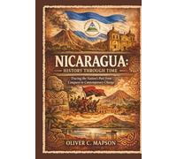 Nicaragua: History Through Time: Tracing the Nation’s Past from Conquest to Contemporary Change