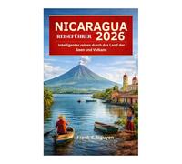 NICARAGUA-REISEFÜHRER 2026: Intelligenter reisen durch das Land der Seen und Vulkane