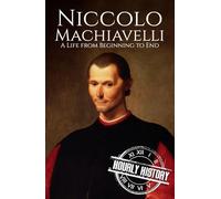 Niccolo Machiavelli: A Life from Beginning to End
