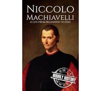 Niccolo Machiavelli: A Life from Beginning to End