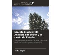 Niccolo Machiavelli: Análisis del poder y la razón de Estado: Análisis minucioso de la política del poder y la razón de Estado en El príncipe y Los discursos sobre Livio