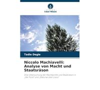 Niccolo Machiavelli: Analyse von Macht und Staatsräson: Eine Untersuchung der Machtpolitik und Staatsräson in "Der Fürst" und "Diskurse über Livius"