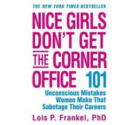 [ [ [ Nice Girls Don't Get the Corner Office: 101 Unconscious Mistakes Women Make That Sabotage Their Careers [ NICE GIRLS DON'T GET THE CORNER OFFICE: 101 UNCONSCIOUS MISTAKES WOMEN MAKE THAT SABOTAGE THEIR CAREERS ] By Frankel, Lois P ( Author )Jun-07-2010 Paperback