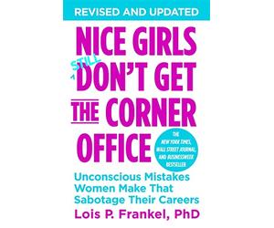 Nice Girls Don't Get The Corner Office: Unconscious Mistakes Women Make That Sabotage Their Careers