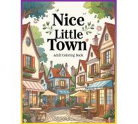 Nice Little Town: A Cozy Adult Coloring Book for Relaxation, Stress Relief, and Mindful Creativity