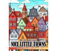 Nice Little Towns Coloring Book: Fantastic Small Corner Of The City Coloring Pages With Intricate And Creative Designs Gift Idea For Grown Ups, Teens And Travel Lovers Relieving Stress & Relaxation