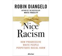 Nice Racism: How Progressive White People Perpetuate Racial Harm