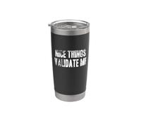 NICE THINGS VALIDATE ME - Graphique pour ceux qui aiment les choses Gobelet isotherme en acier inoxydable double paroi