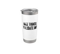 NICE THINGS VALIDATE ME - Graphique pour ceux qui aiment les choses Gobelet isotherme en acier inoxydable double paroi