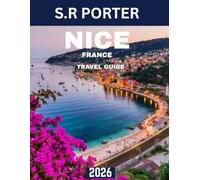 NICE TRAVEL GUIDE 2026: Nice and the French Riviera: A Traveler’s Journey through History, Beaches, and Gastronomy