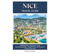 NICE TRAVEL GUIDE: Top Spots, Local Recommendations, Outdoor Fun, and Practical Tips for Your Visit