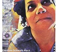 Carolynn Schwartz Black - Nice Work If You Can Get It: My Gershwin Album