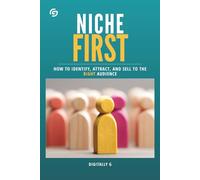 Niche First: How to Identify, Attract, and Sell to the Right Audience
