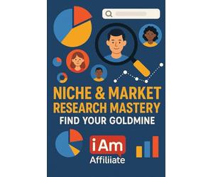Niche & Market Research Mastery: Find Your Goldmine: The Ultimate Guide to Finding a Profitable Niche, Analyzing Your Audience, and Building an Affiliate Marketing Business That Lasts