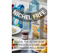 Nichel Free: REVEAL THE SECRETS OF YOUR PLATE AND RECONQUER WELL-BEING