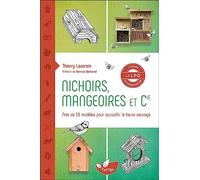 Nichoirs, Mangeoires Et Cie - Accueillir La Faune Sauvage Dans Son Jardin