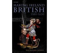 Making Ireland British, 1580-1650 Nicholas Canny (Auteur)