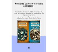 Nicholas Carter Collection (CDXCIII): Nick December Uncanny Revenge Mind Murderer Battle Right Clash Wits