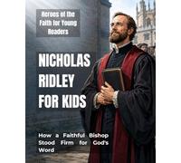 Nicholas Ridley for Kids: How a Faithful Bishop Stood Firm for God's Word