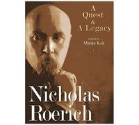 Nicholas Roerich: A Quest And A Legacy