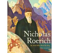 Nicholas Roerich: The Artist Who Would Be King