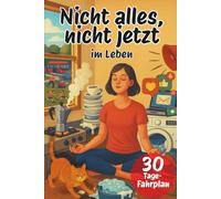 Nicht alles, Nicht jetzt - im Leben: „Gelassenheit im Alltag finden, Stress bewältigen und loslassen lernen - Stress abbauen, innere Ruhe finden und mehr Leichtigkeit im Leben.“