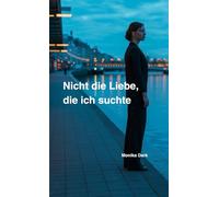 Nicht die Liebe, die ich suchte.: Eine Geschichte über Liebe, Verlust und Neuanfang